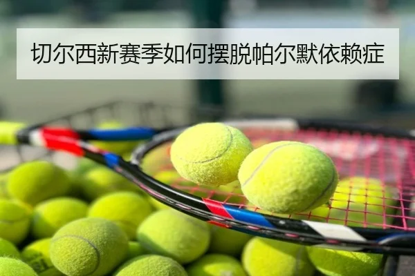 切尔西新赛季如何摆脱帕尔默依赖症