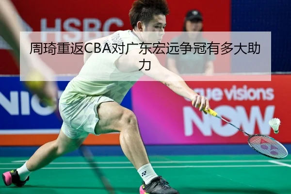 周琦重返CBA对广东宏远争冠有多大助力